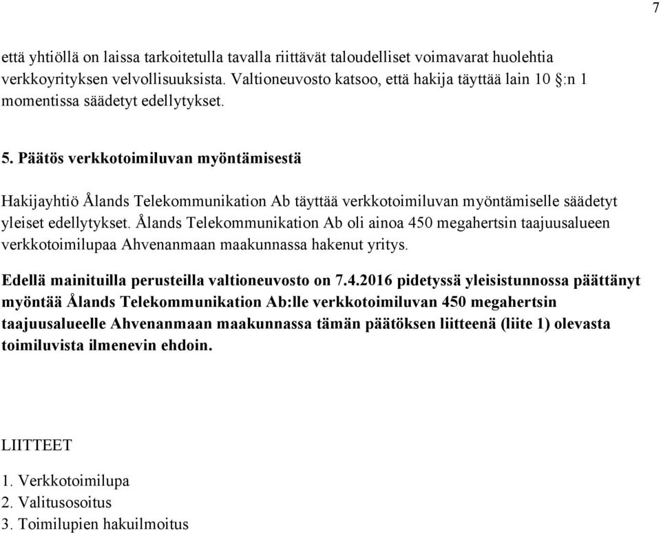 Päätös verkkotoimiluvan myöntämisestä Hakijayhtiö Ålands Telekommunikation Ab täyttää verkkotoimiluvan myöntämiselle säädetyt yleiset edellytykset.