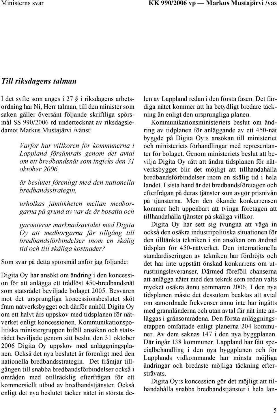 ingicks den 31 oktober 2006, är beslutet förenligt med den nationella bredbandsstrategin, urholkas jämlikheten mellan medborgarna på grund av var de är bosatta och garanterar marknadsavtalet med