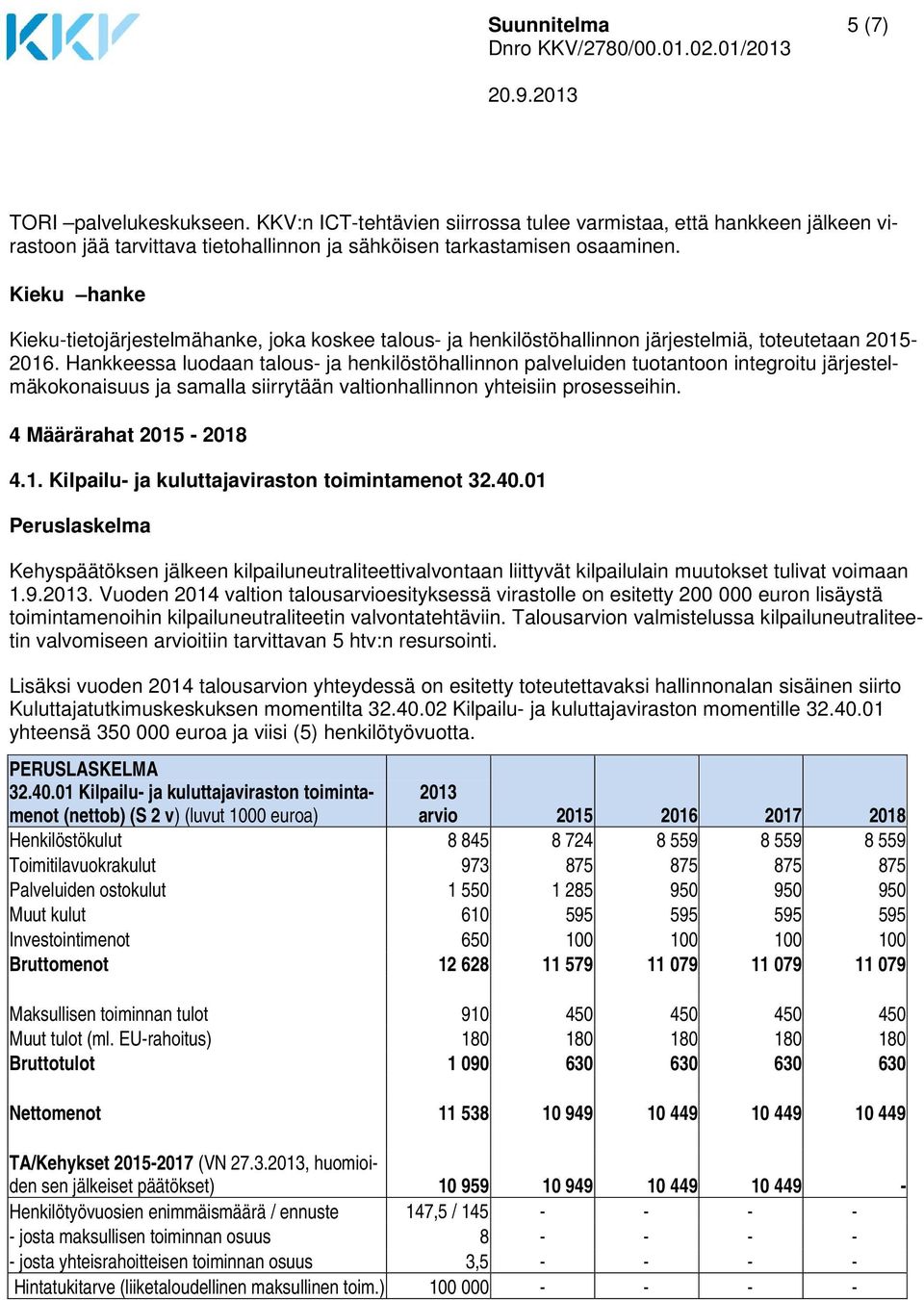 Hankkeessa luodaan talous- ja henkilöstöhallinnon palveluiden tuotantoon integroitu järjestelmäkokonaisuus ja samalla siirrytään valtionhallinnon yhteisiin prosesseihin. 4 Määrärahat 2015