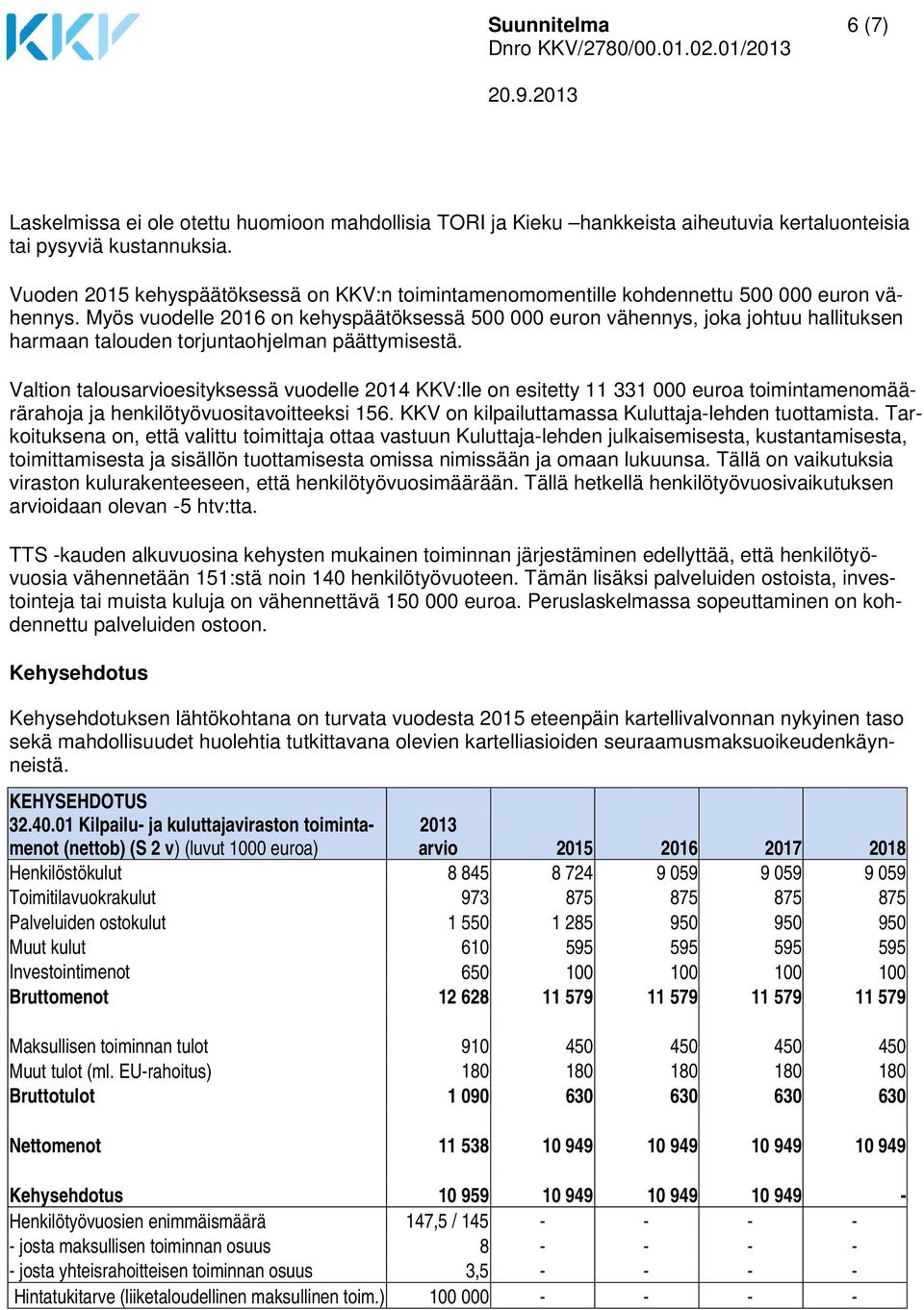 Myös vuodelle 2016 on kehyspäätöksessä 500 000 euron vähennys, joka johtuu hallituksen harmaan talouden torjuntaohjelman päättymisestä.