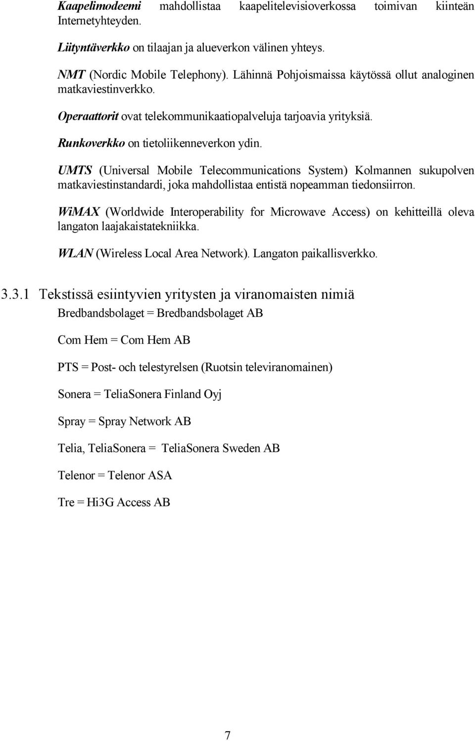 UMTS (Universal Mobile Telecommunications System) Kolmannen sukupolven matkaviestinstandardi, joka mahdollistaa entistä nopeamman tiedonsiirron.