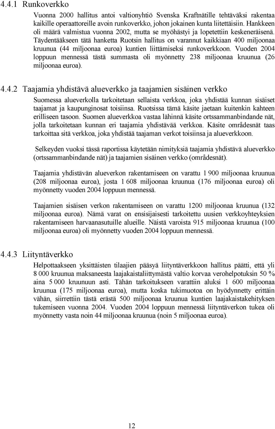 Täydentääkseen tätä hanketta Ruotsin hallitus on varannut kaikkiaan 400 miljoonaa kruunua (44 miljoonaa euroa) kuntien liittämiseksi runkoverkkoon.