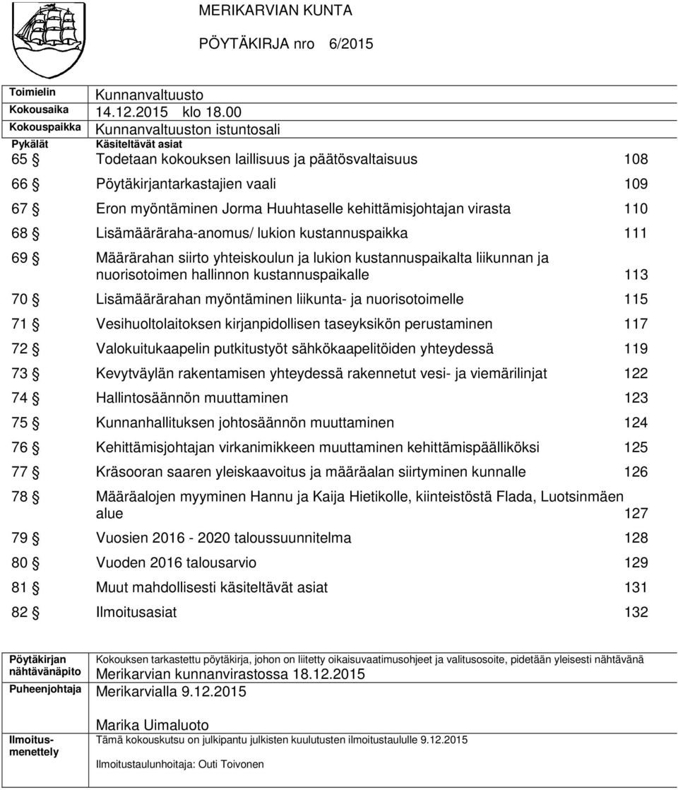 Huuhtaselle kehittämisjohtajan virasta 110 68 Lisämääräraha-anomus/ lukion kustannuspaikka 111 69 Määrärahan siirto yhteiskoulun ja lukion kustannuspaikalta liikunnan ja nuorisotoimen hallinnon