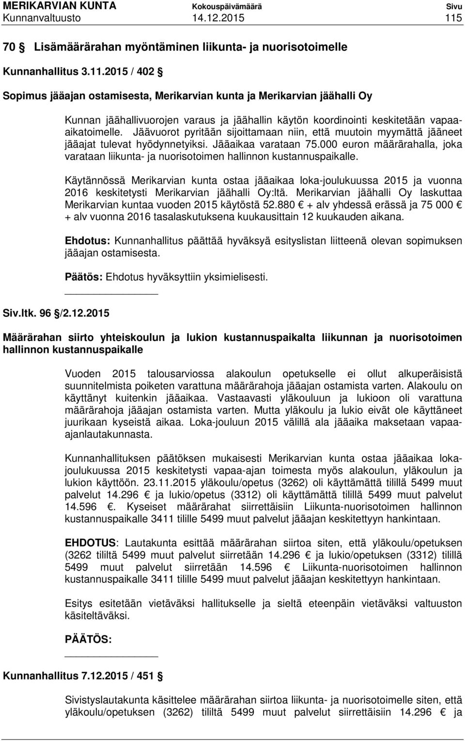 Jäävuorot pyritään sijoittamaan niin, että muutoin myymättä jääneet jääajat tulevat hyödynnetyiksi. Jääaikaa varataan 75.