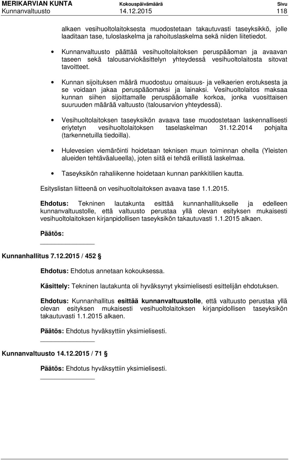 Kunnan sijoituksen määrä muodostuu omaisuus- ja velkaerien erotuksesta ja se voidaan jakaa peruspääomaksi ja lainaksi.