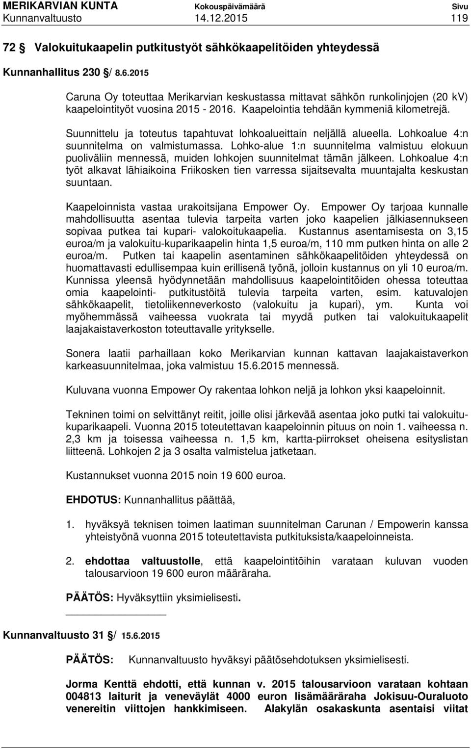 Suunnittelu ja toteutus tapahtuvat lohkoalueittain neljällä alueella. Lohkoalue 4:n suunnitelma on valmistumassa.