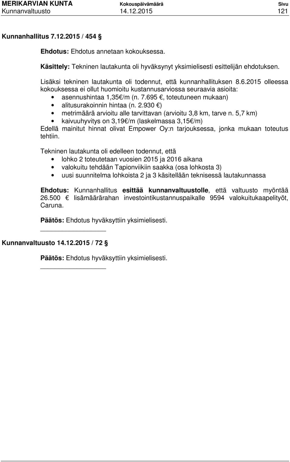 695, toteutuneen mukaan) alitusurakoinnin hintaa (n. 2.930 ) metrimäärä arvioitu alle tarvittavan (arvioitu 3,8 km, tarve n.