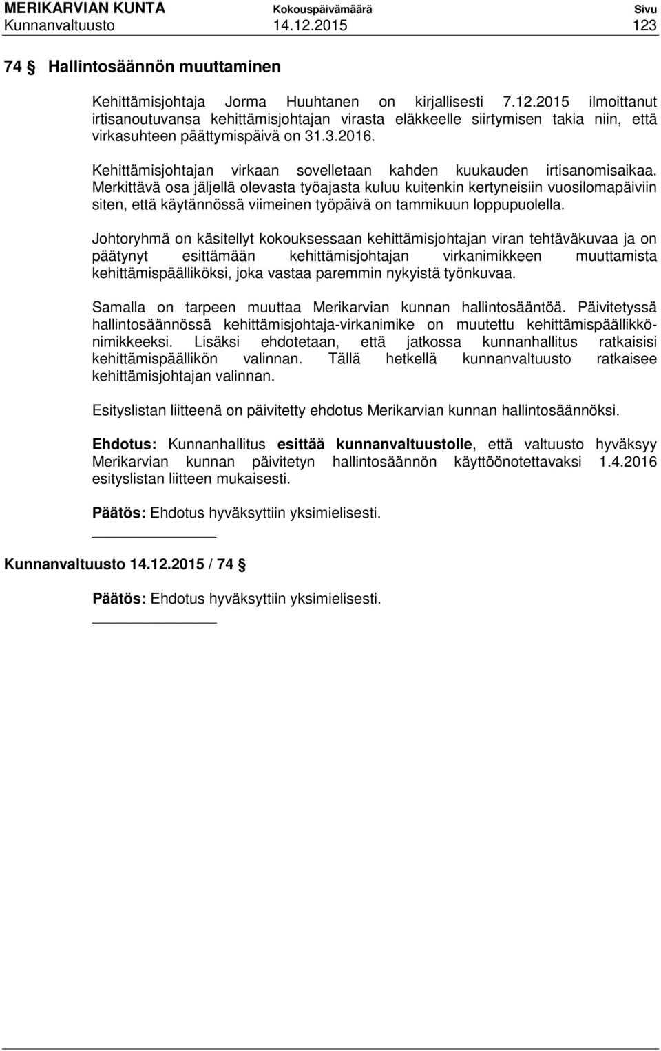 Merkittävä osa jäljellä olevasta työajasta kuluu kuitenkin kertyneisiin vuosilomapäiviin siten, että käytännössä viimeinen työpäivä on tammikuun loppupuolella.