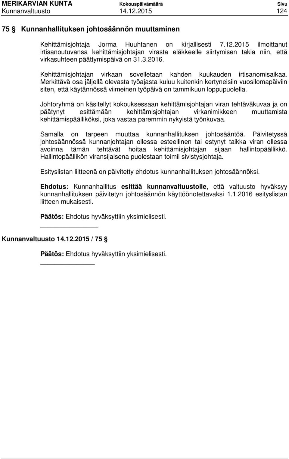 Merkittävä osa jäljellä olevasta työajasta kuluu kuitenkin kertyneisiin vuosilomapäiviin siten, että käytännössä viimeinen työpäivä on tammikuun loppupuolella.