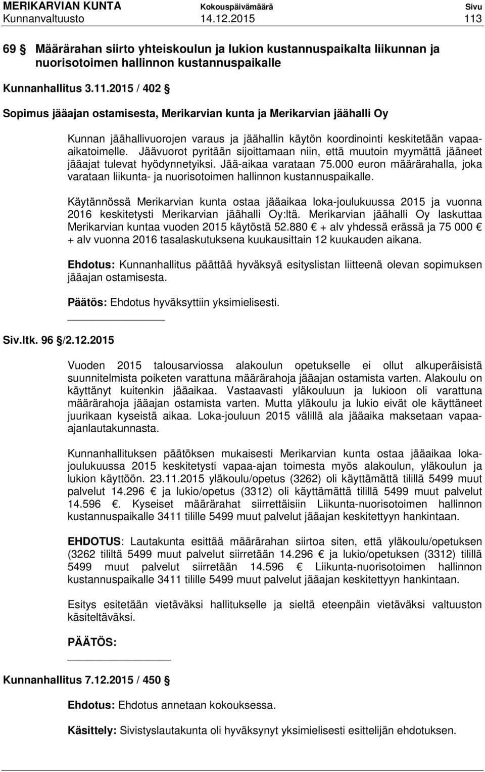 Jäävuorot pyritään sijoittamaan niin, että muutoin myymättä jääneet jääajat tulevat hyödynnetyiksi. Jää-aikaa varataan 75.