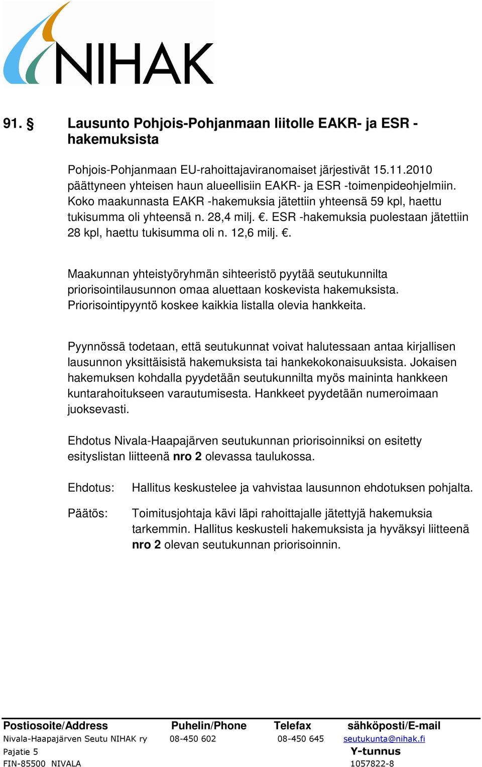 . ESR -hakemuksia puolestaan jätettiin 28 kpl, haettu tukisumma oli n. 12,6 milj.