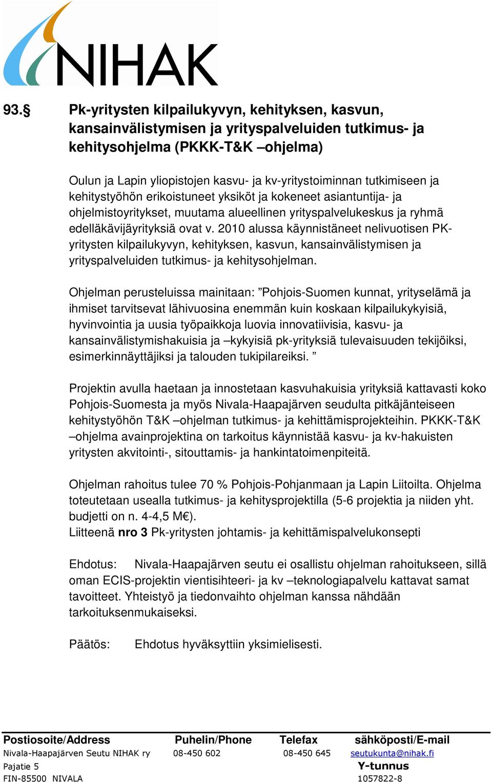 2010 alussa käynnistäneet nelivuotisen PKyritysten kilpailukyvyn, kehityksen, kasvun, kansainvälistymisen ja yrityspalveluiden tutkimus- ja kehitysohjelman.