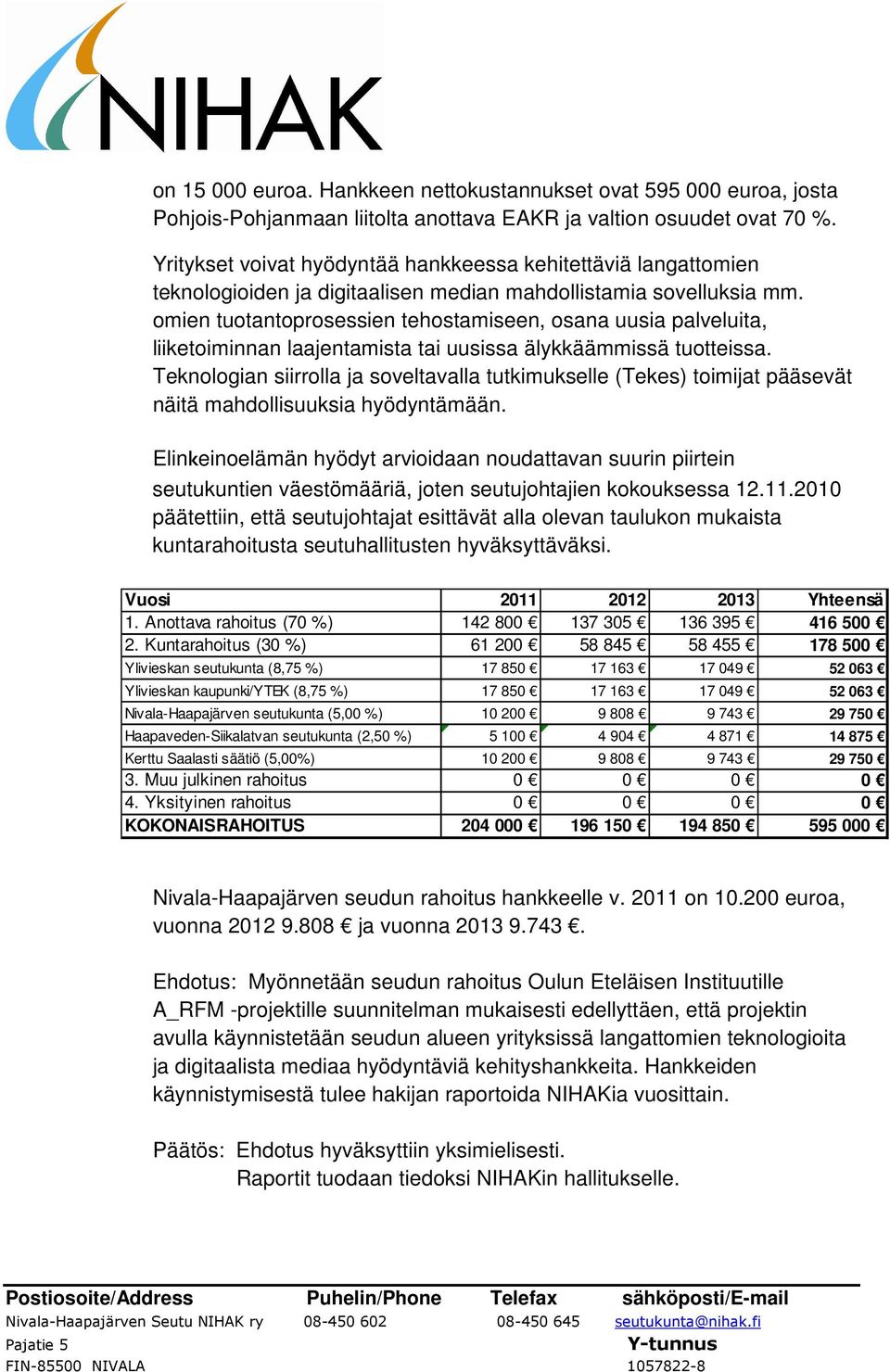 omien tuotantoprosessien tehostamiseen, osana uusia palveluita, liiketoiminnan laajentamista tai uusissa älykkäämmissä tuotteissa.