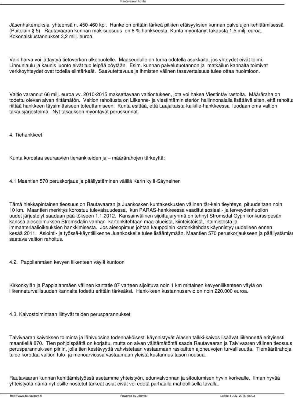 Linnunlaulu ja kaunis luonto eivät tuo leipää pöytään. Esim. kunnan palvelutuotannon ja matkailun kannalta toimivat verkkoyhteydet ovat todella elintärkeät.