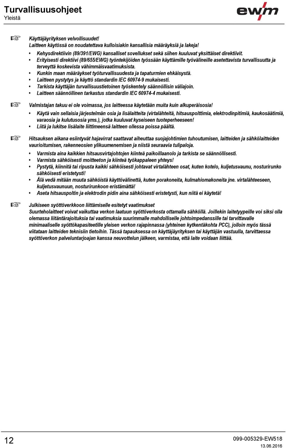 Erityisesti direktiivi (89/655/EWG) työntekijöiden työssään käyttämille työvälineille asetettavista turvallisuutta ja terveyttä koskevista vähimmäisvaatimuksista.