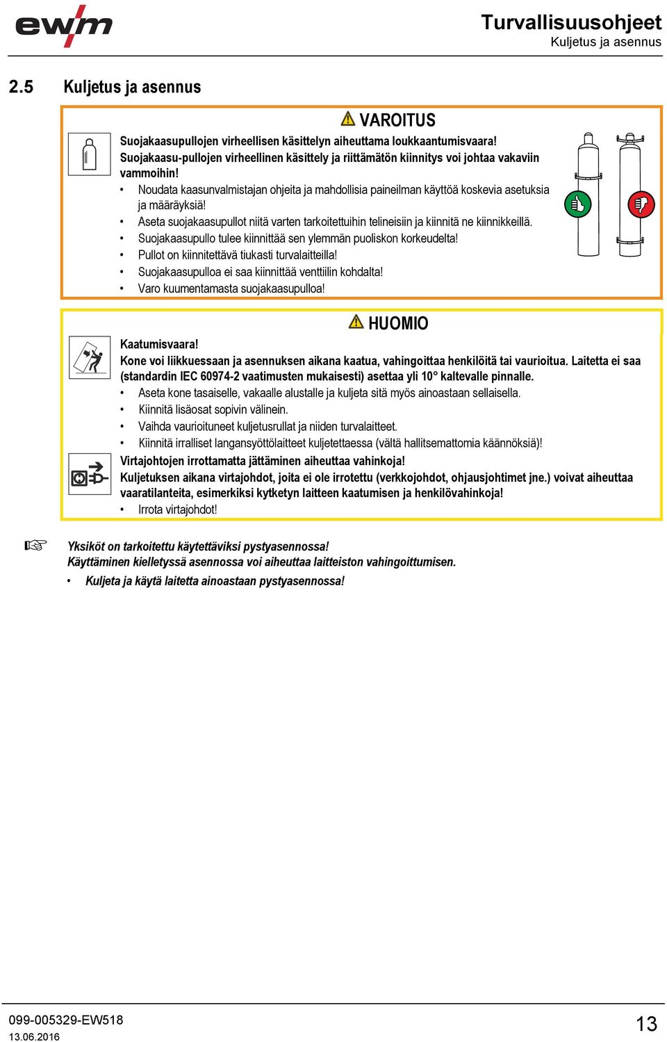 Aseta suojakaasupullot niitä varten tarkoitettuihin telineisiin ja kiinnitä ne kiinnikkeillä. Suojakaasupullo tulee kiinnittää sen ylemmän puoliskon korkeudelta!