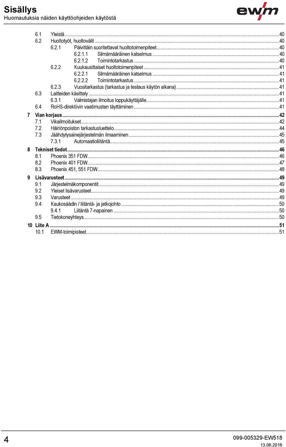 .. 41 6.3.1 Valmistajan ilmoitus loppukäyttäjälle... 41 6.4 RoHS-direktiivin vaatimusten täyttäminen... 41 7 Vian korjaus... 42 7.1 Vikailmoitukset... 42 7.2 Häiriönpoiston tarkastusluettelo... 44 7.