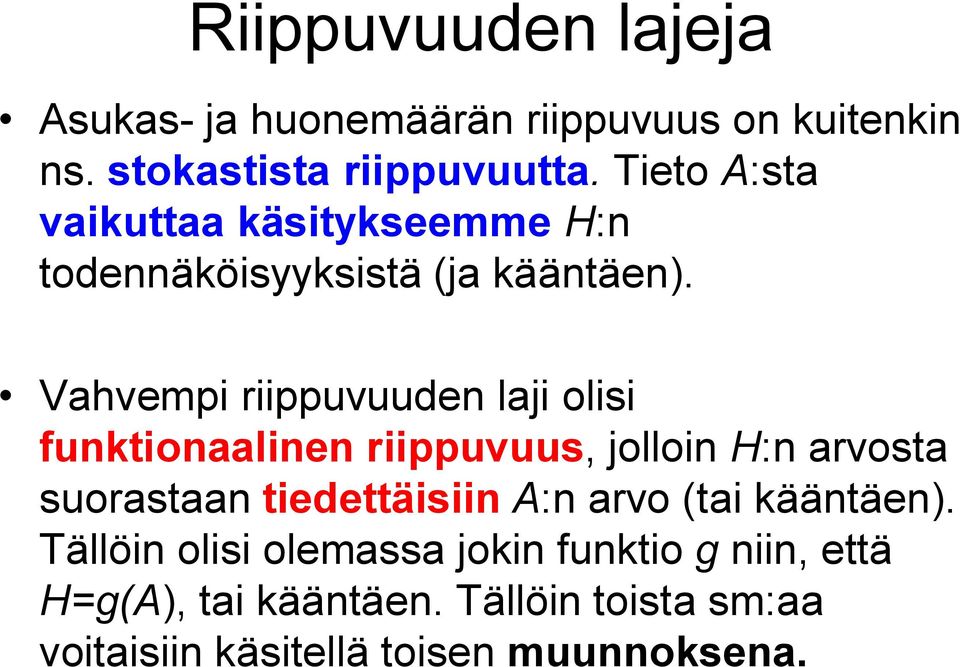 Vahvempi riippuvuuden laji olisi funktionaalinen riippuvuus, jolloin H:n arvosta suorastaan tiedettäisiin