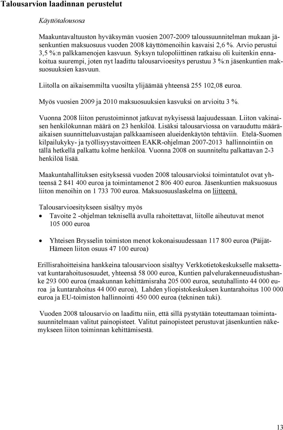 Syksyn tulopoliittinen ratkaisu oli kuitenkin ennakoitua suurempi, joten nyt laadittu talousarvioesitys perustuu 3 %:n jäsenkuntien maksuosuuksien kasvuun.