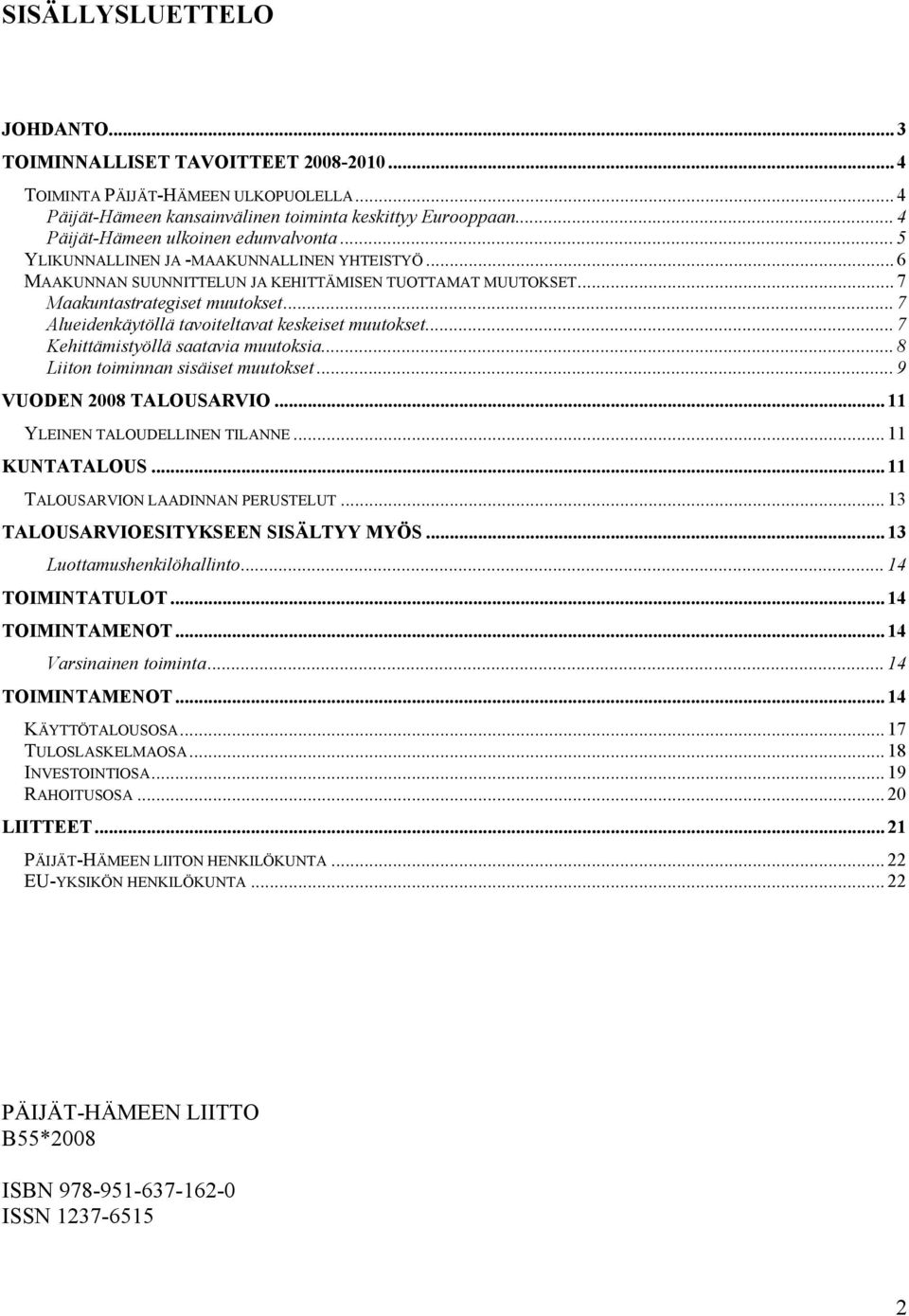 .. 7 Alueidenkäytöllä tavoiteltavat keskeiset muutokset... 7 Kehittämistyöllä saatavia muutoksia... 8 Liiton toiminnan sisäiset muutokset... 9 VUODEN 2008 TALOUSARVIO.