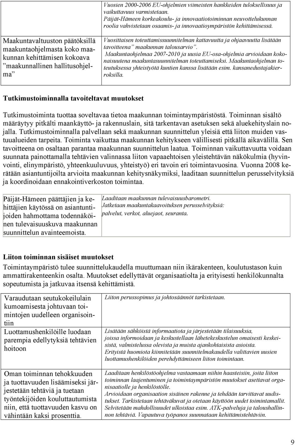 Maakuntavaltuuston päätöksillä maakuntaohjelmasta koko maakunnan kehittämisen kokoava maakunnallinen hallitusohjelma Vuosittaisen toteuttamissuunnitelman kattavuutta ja ohjaavuutta lisätään