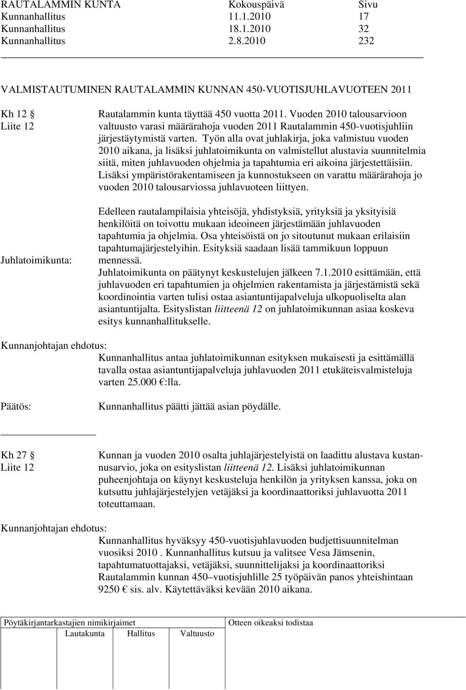 Työn alla ovat juhlakirja, joka valmistuu vuoden 2010 aikana, ja lisäksi juhlatoimikunta on valmistellut alustavia suunnitelmia siitä, miten juhlavuoden ohjelmia ja tapahtumia eri aikoina