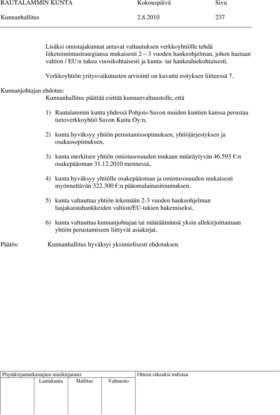 tai hankealuekohtaisesti. Verkkoyhtiön yritysvaikutusten arviointi on kuvattu esityksen liitteessä 7.