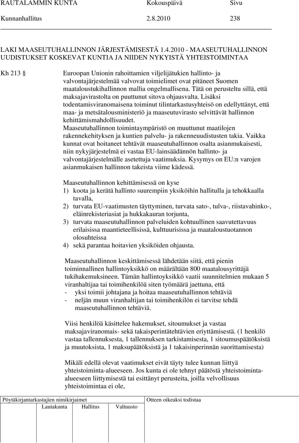 ovat pitäneet Suomen maataloustukihallinnon mallia ongelmallisena. Tätä on perusteltu sillä, että maksajavirastolta on puuttunut sitova ohjausvalta.