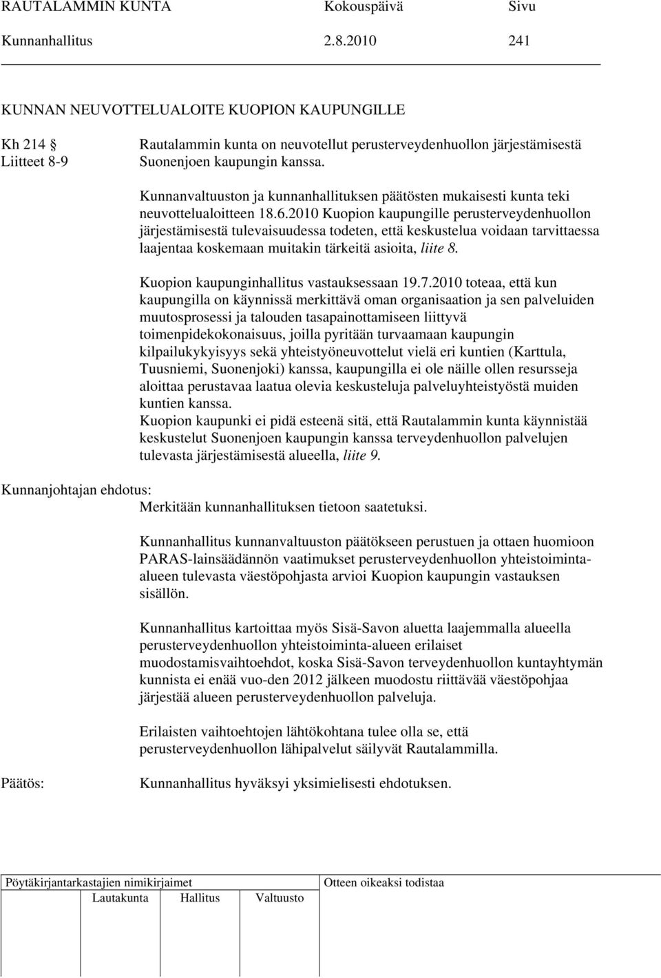 2010 Kuopion kaupungille perusterveydenhuollon järjestämisestä tulevaisuudessa todeten, että keskustelua voidaan tarvittaessa laajentaa koskemaan muitakin tärkeitä asioita, liite 8.