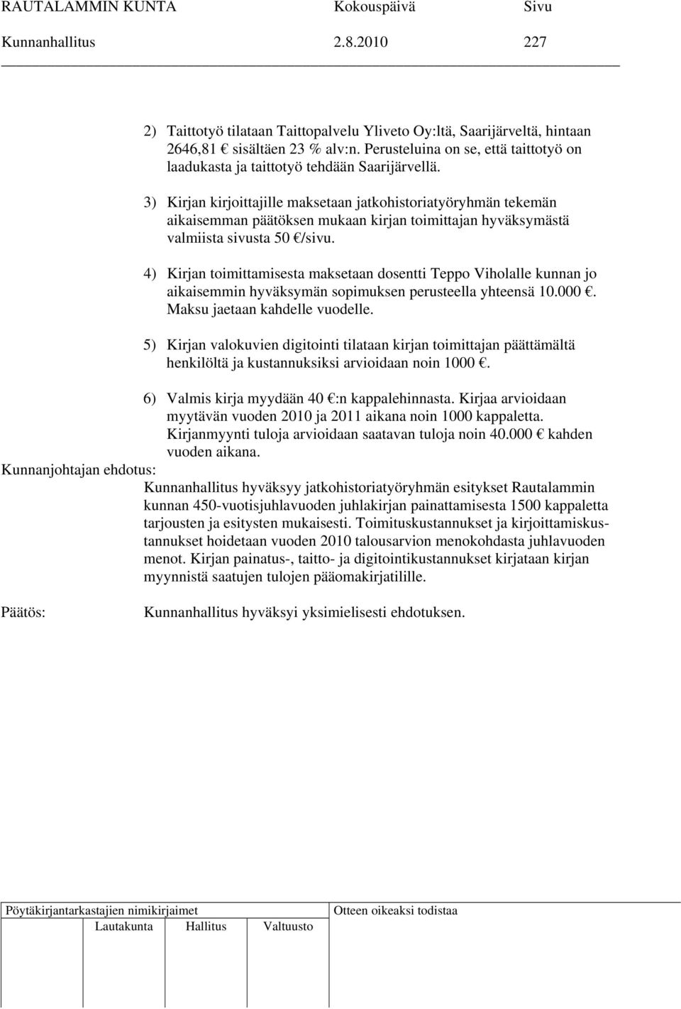 3) Kirjan kirjoittajille maksetaan jatkohistoriatyöryhmän tekemän aikaisemman päätöksen mukaan kirjan toimittajan hyväksymästä valmiista sivusta 50 /sivu.