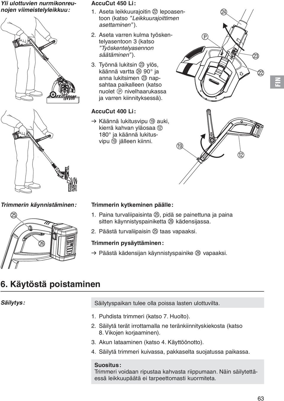 zp M L AccuCut 400 Li: v Käännä lukitusvipu I auki, kierrä kahvan yläosaa B 180 ja käännä lukitusvipu I jälleen kiinni. I B Trimmerin käynnistäminen: O P Trimmerin kytkeminen päälle: 1.