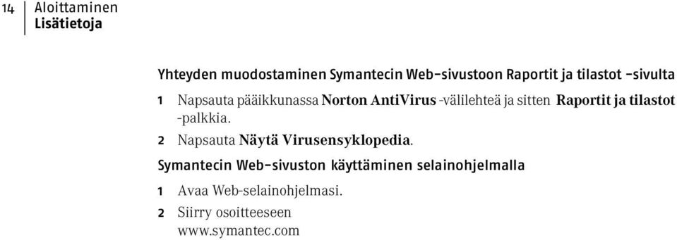 Raportit ja tilastot -palkkia. 2 Napsauta Näytä Virusensyklopedia.