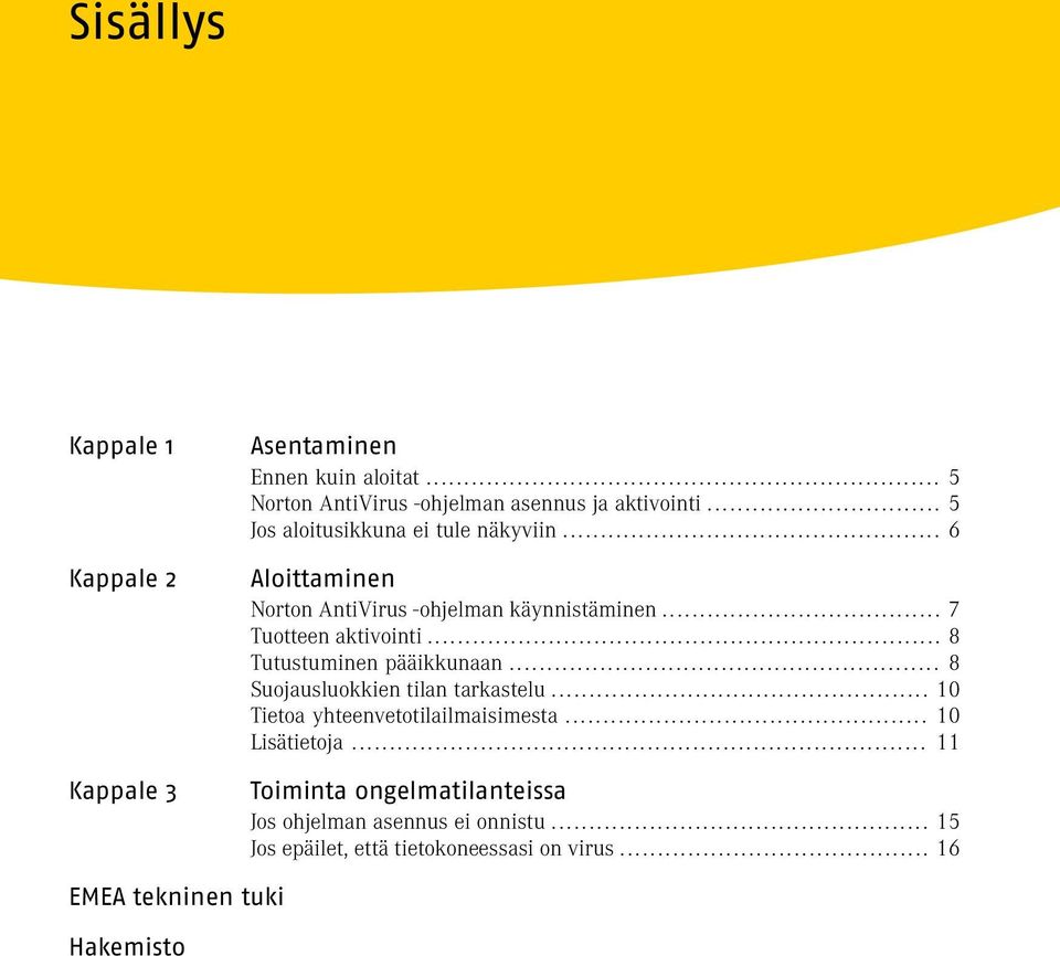 .. 8 Tutustuminen pääikkunaan... 8 Suojausluokkien tilan tarkastelu... 10 Tietoa yhteenvetotilailmaisimesta... 10 Lisätietoja.