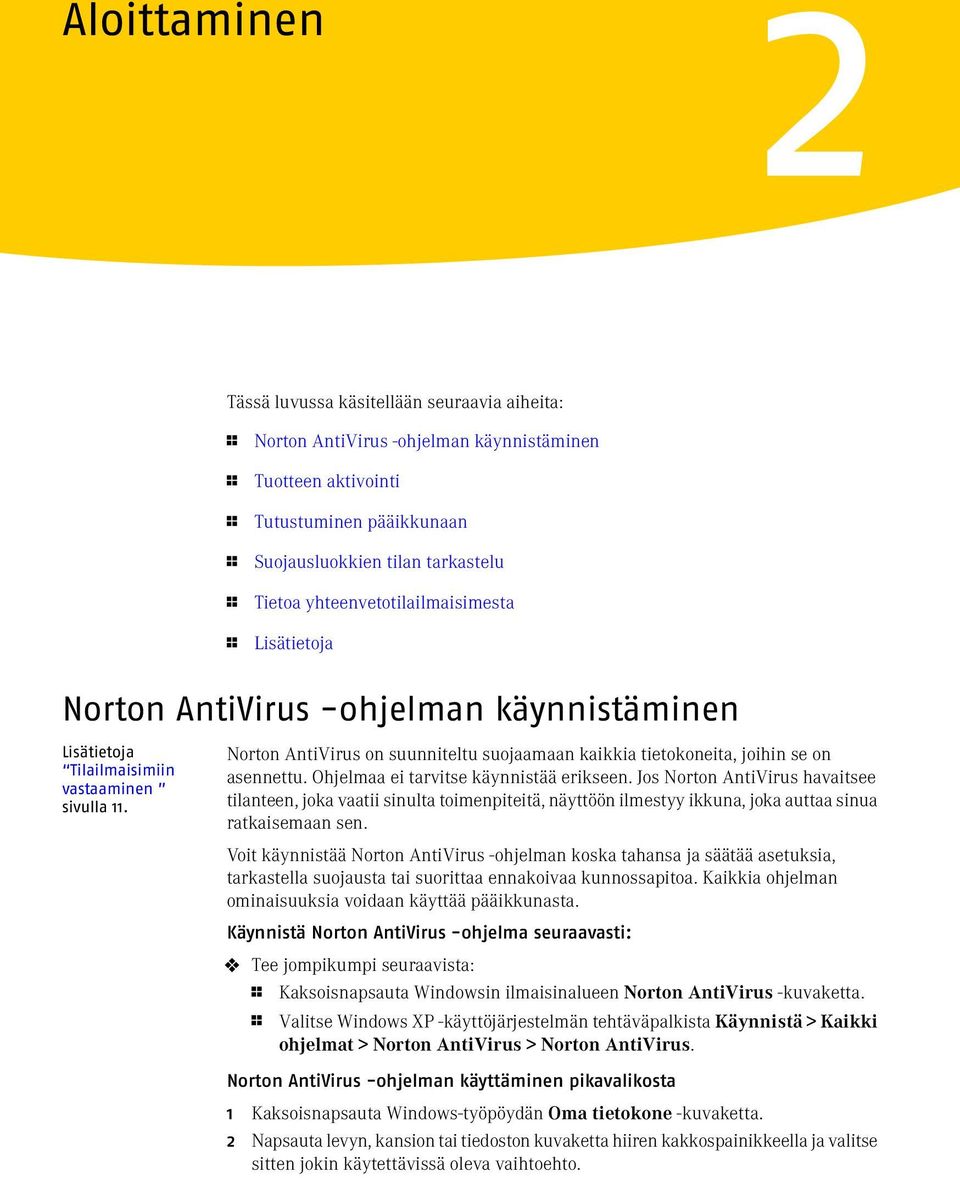 Norton AntiVirus on suunniteltu suojaamaan kaikkia tietokoneita, joihin se on asennettu. Ohjelmaa ei tarvitse käynnistää erikseen.