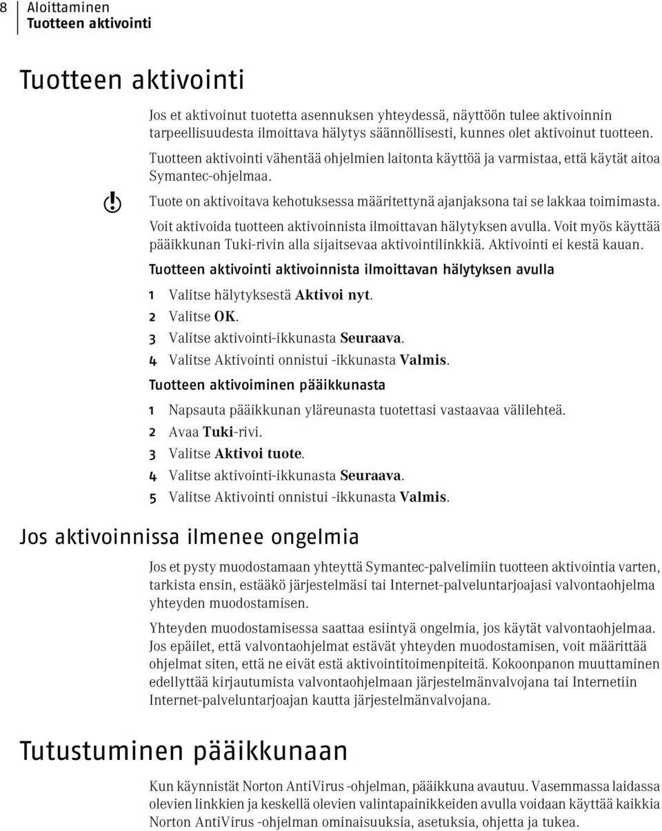 Tuote on aktivoitava kehotuksessa määritettynä ajanjaksona tai se lakkaa toimimasta. Voit aktivoida tuotteen aktivoinnista ilmoittavan hälytyksen avulla.