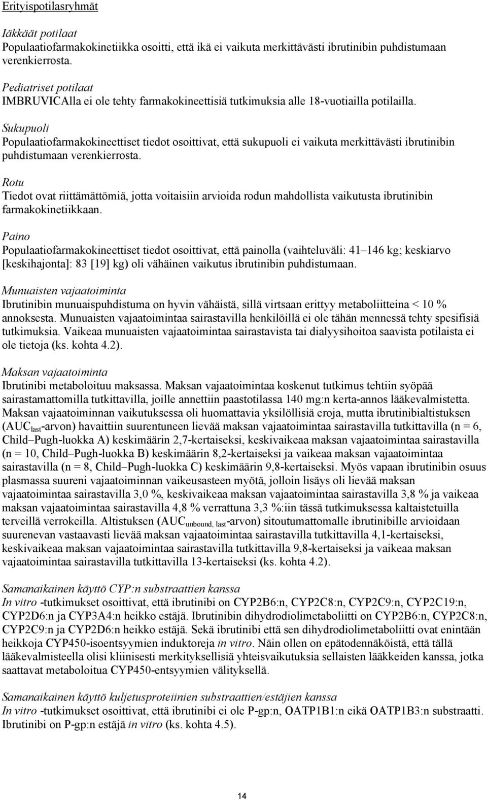 Sukupuoli Populaatiofarmakokineettiset tiedot osoittivat, että sukupuoli ei vaikuta merkittävästi ibrutinibin puhdistumaan verenkierrosta.