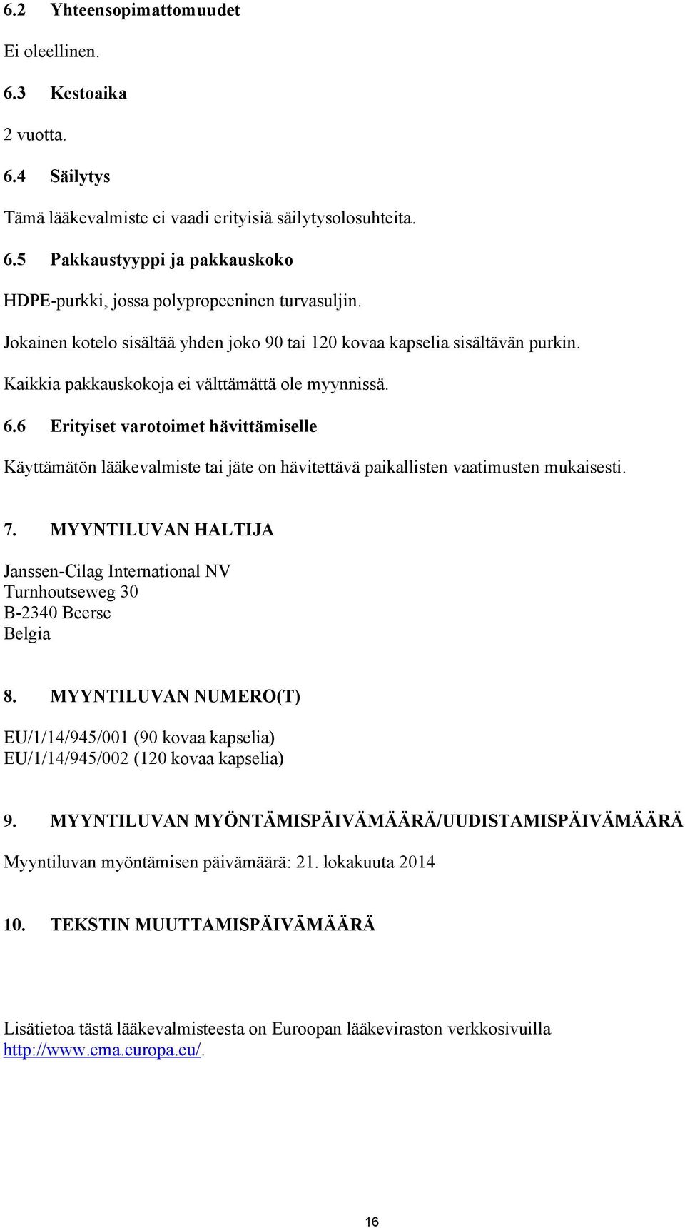 6 Erityiset varotoimet hävittämiselle Käyttämätön lääkevalmiste tai jäte on hävitettävä paikallisten vaatimusten mukaisesti. 7.