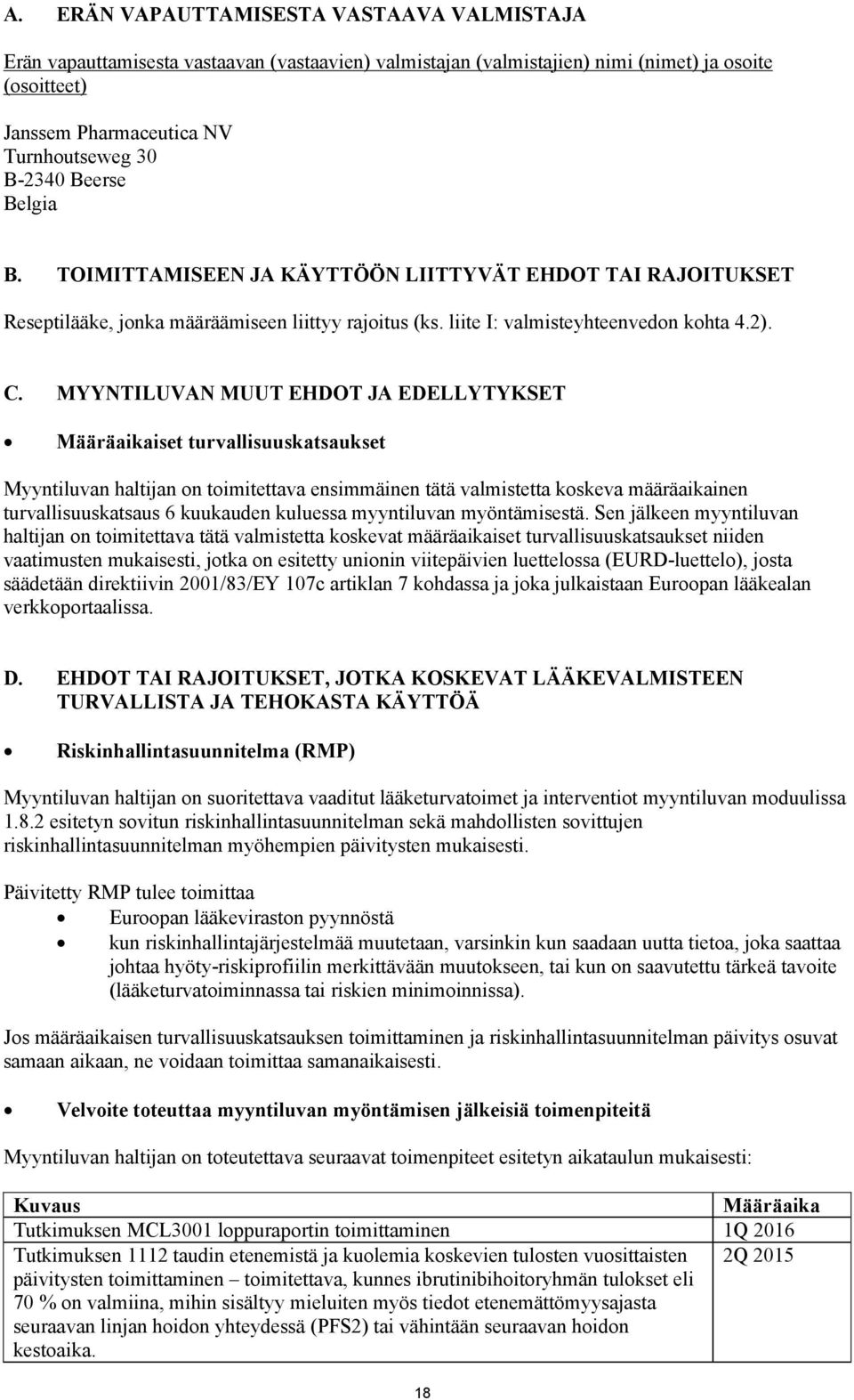 MYYNTILUVAN MUUT EHDOT JA EDELLYTYKSET Määräaikaiset turvallisuuskatsaukset Myyntiluvan haltijan on toimitettava ensimmäinen tätä valmistetta koskeva määräaikainen turvallisuuskatsaus 6 kuukauden