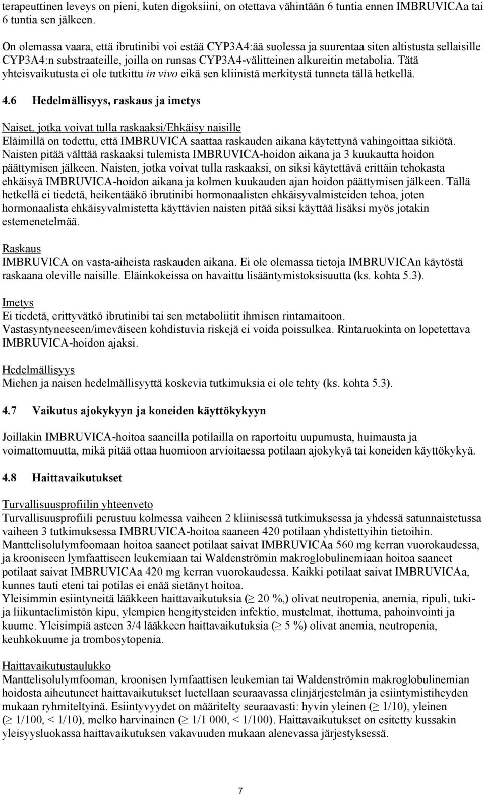 Tätä yhteisvaikutusta ei ole tutkittu in vivo eikä sen kliinistä merkitystä tunneta tällä hetkellä. 4.