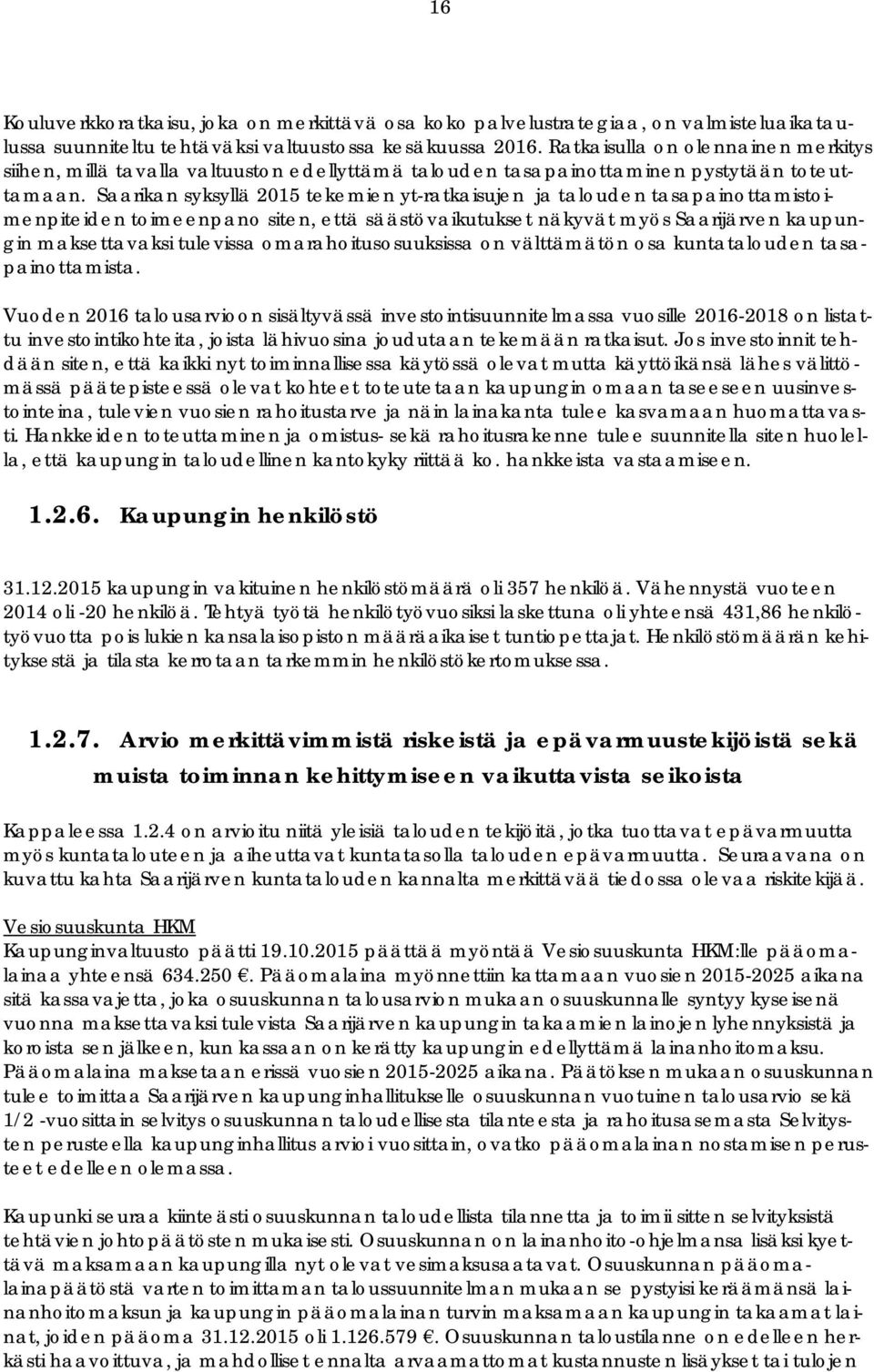 Saarikan syksyllä 2015 tekemien yt-ratkaisujen ja talouden tasapainottamistoimenpiteiden toimeenpano siten, että säästövaikutukset näkyvät myös Saarijärven kaupungin maksettavaksi tulevissa