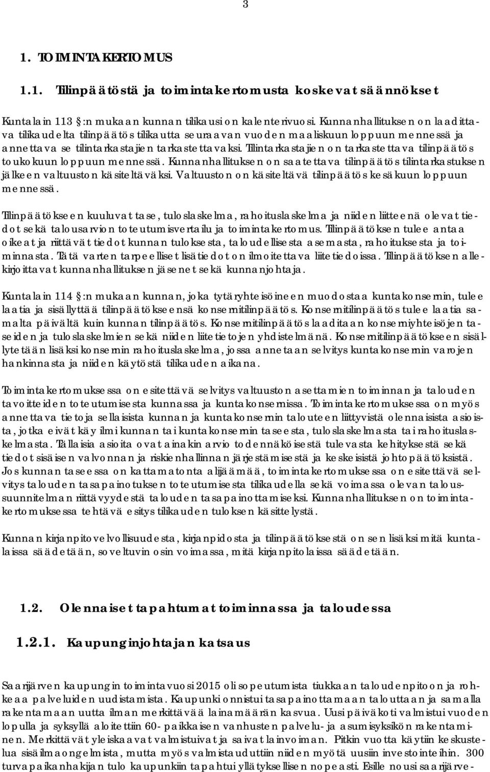 Tilintarkastajien on tarkastettava tilinpäätös toukokuun loppuun mennessä. Kunnanhallituksen on saatettava tilinpäätös tilintarkastuksen jälkeen valtuuston käsiteltäväksi.