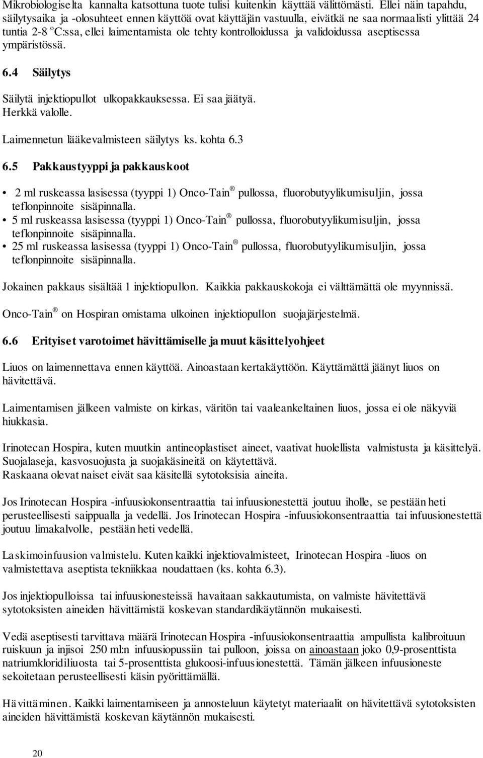 validoidussa aseptisessa ympäristössä. 6.4 Säilytys Säilytä injektiopullot ulkopakkauksessa. Ei saa jäätyä. Herkkä valolle. Laimennetun lääkevalmisteen säilytys ks. kohta 6.3 6.