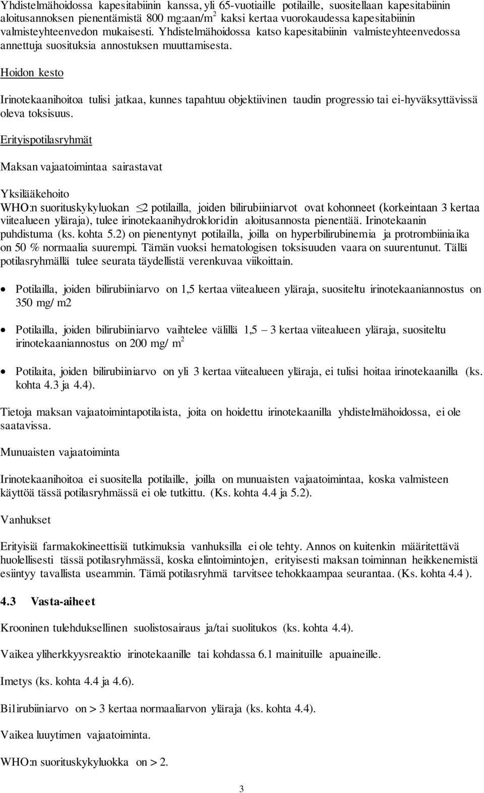 Hoidon kesto Irinotekaanihoitoa tulisi jatkaa, kunnes tapahtuu objektiivinen taudin progressio tai ei-hyväksyttävissä oleva toksisuus.