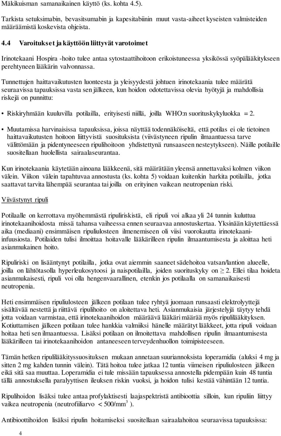 4 Varoitukset ja käyttöön liittyvät varotoimet Irinotekaani Hospira -hoito tulee antaa sytostaattihoitoon erikoistuneessa yksikössä syöpälääkitykseen perehtyneen lääkärin valvonnassa.