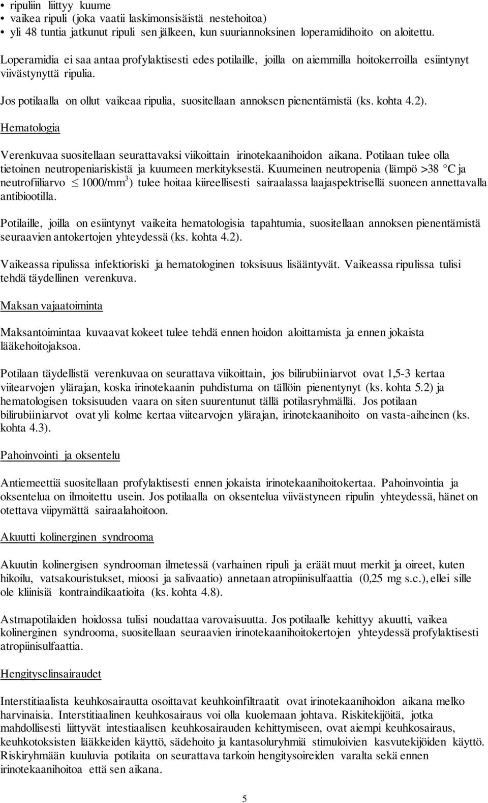 Jos potilaalla on ollut vaikeaa ripulia, suositellaan annoksen pienentämistä (ks. kohta 4.2). Hematologia Verenkuvaa suositellaan seurattavaksi viikoittain irinotekaanihoidon aikana.