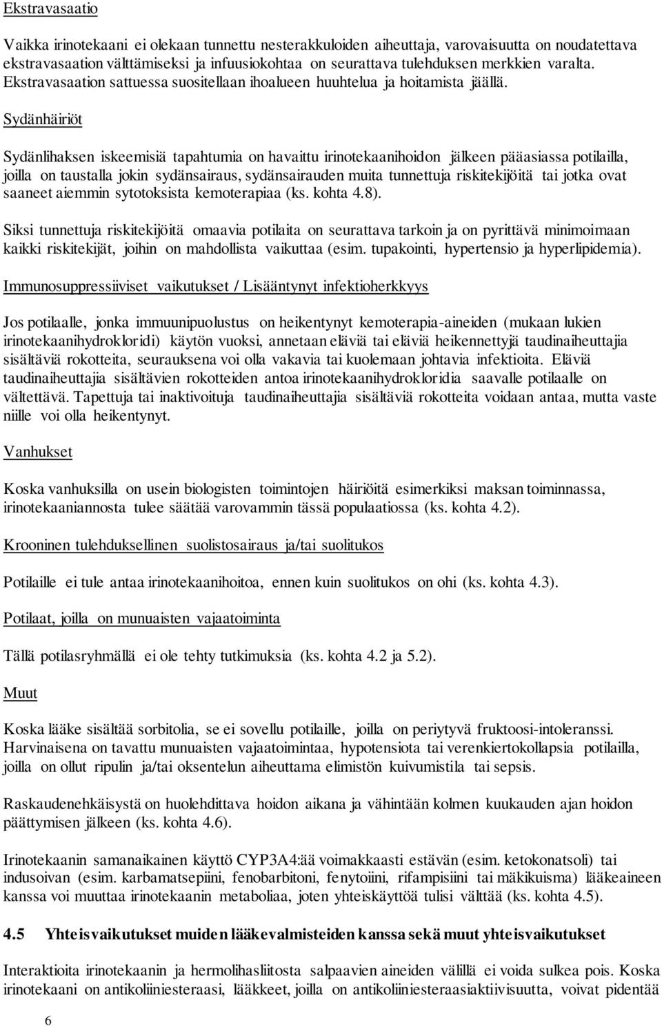 Sydänhäiriöt Sydänlihaksen iskeemisiä tapahtumia on havaittu irinotekaanihoidon jälkeen pääasiassa potilailla, joilla on taustalla jokin sydänsairaus, sydänsairauden muita tunnettuja riskitekijöitä