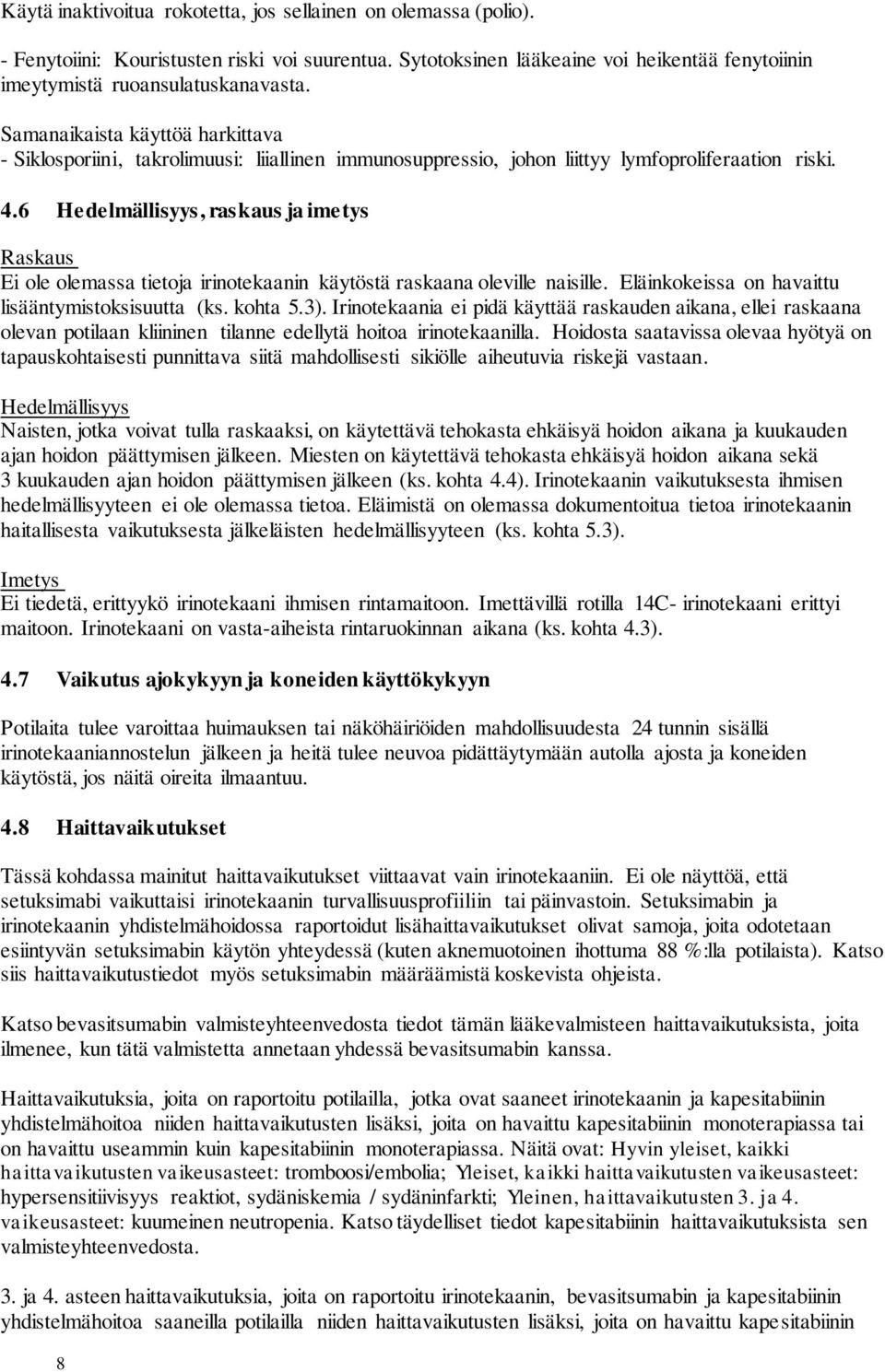 6 Hedelmällisyys, raskaus ja imetys Raskaus Ei ole olemassa tietoja irinotekaanin käytöstä raskaana oleville naisille. Eläinkokeissa on havaittu lisääntymistoksisuutta (ks. kohta 5.3).