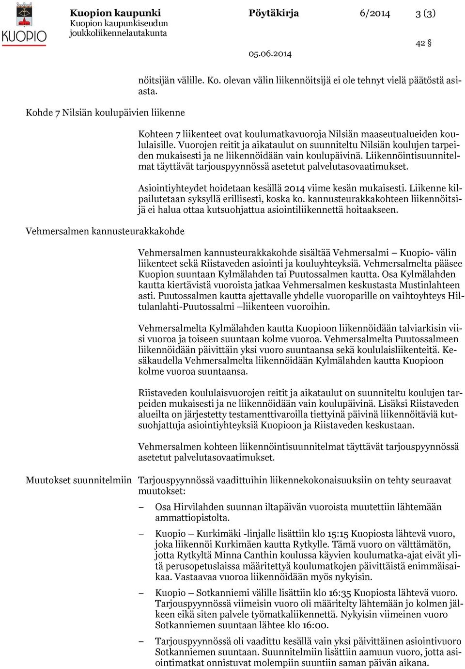 Vuorojen reitit ja aikataulut on suunniteltu Nilsiän koulujen tarpeiden mukaisesti ja ne liikennöidään vain koulupäivinä.