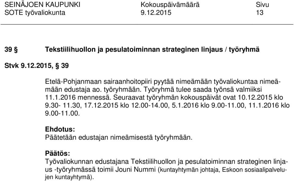 30-11.30, 17.12.2015 klo 12.00-14.00, 5.1.2016 klo 9.00-11.00, 11.1.2016 klo 9.00-11.00. Päätetään edustajan nimeämisestä työryhmään.