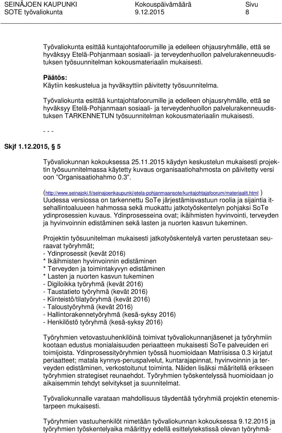 Työvaliokunta esittää kuntajohtafoorumille ja edelleen ohjausryhmälle, että se hyväksyy Etelä-Pohjanmaan sosiaali- ja terveydenhuollon palvelurakenneuudistuksen TARKENNETUN työsuunnitelman